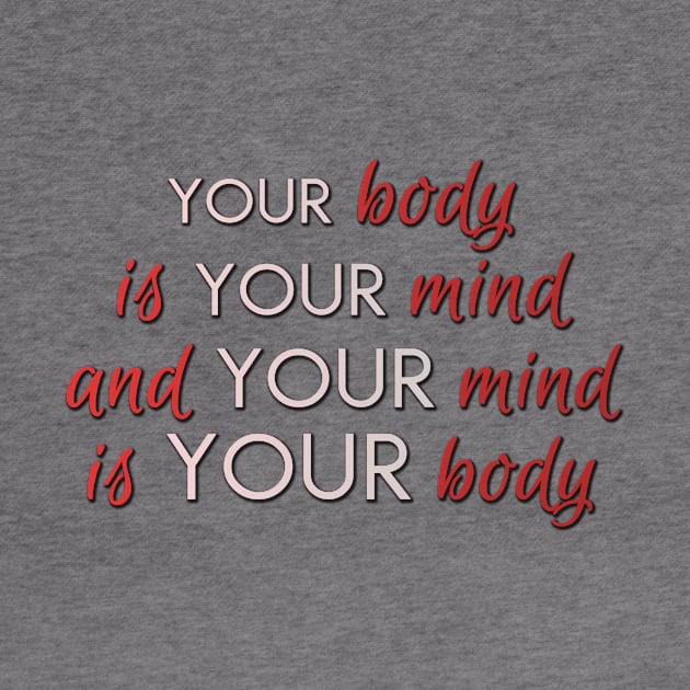 Your body is your mind and your mind is your body by ownedandloved